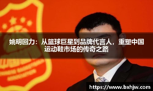 姚明回力：从篮球巨星到品牌代言人，重塑中国运动鞋市场的传奇之路