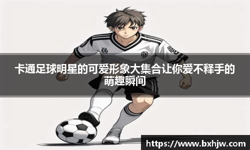 卡通足球明星的可爱形象大集合让你爱不释手的萌趣瞬间