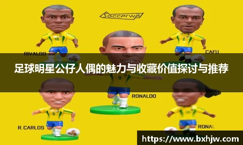 足球明星公仔人偶的魅力与收藏价值探讨与推荐